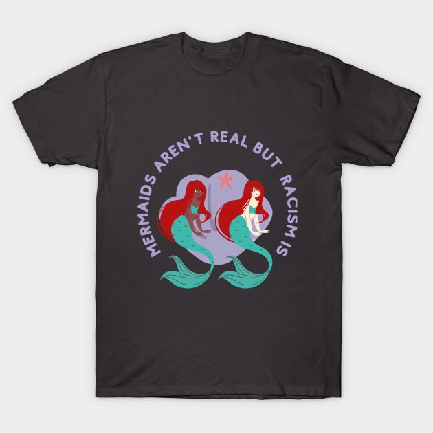 mermaids aren t real but racism is T-Shirt by ilhamee